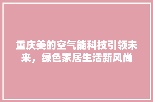 重庆美的空气能科技引领未来，绿色家居生活新风尚