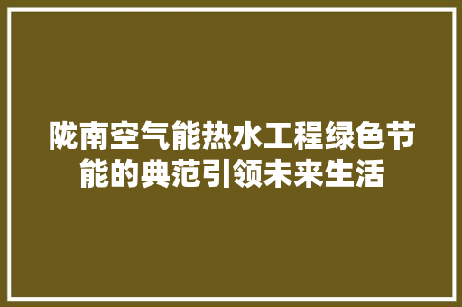 陇南空气能热水工程绿色节能的典范引领未来生活