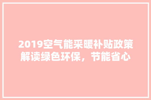 2019空气能采暖补贴政策解读绿色环保，节能省心
