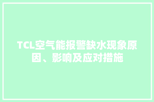 TCL空气能报警缺水现象原因、影响及应对措施