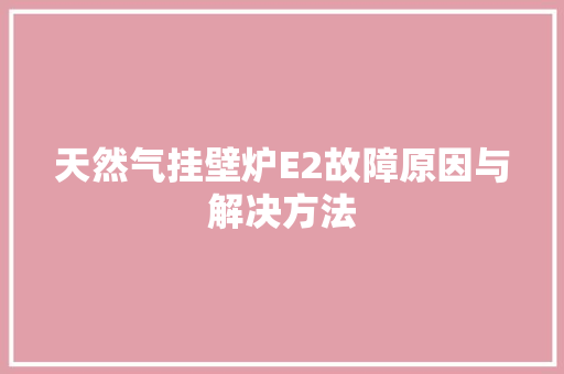 天然气挂壁炉E2故障原因与解决方法 厨房维修
