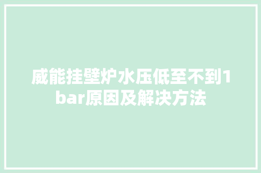 威能挂壁炉水压低至不到1bar原因及解决方法