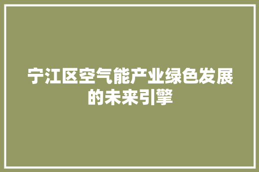 宁江区空气能产业绿色发展的未来引擎