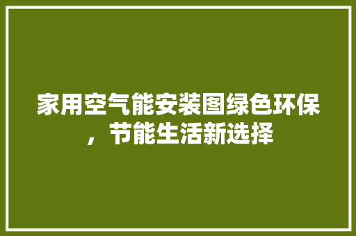 家用空气能安装图绿色环保，节能生活新选择