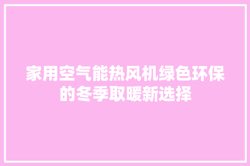 家用空气能热风机绿色环保的冬季取暖新选择