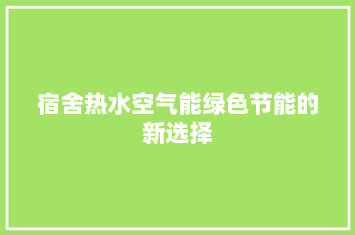 宿舍热水空气能绿色节能的新选择