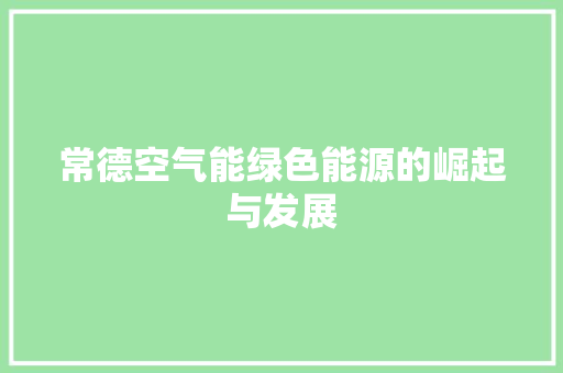 常德空气能绿色能源的崛起与发展