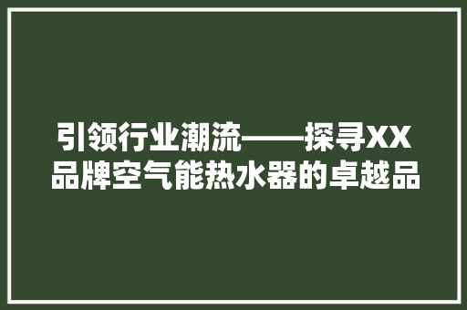 引领行业潮流——探寻XX品牌空气能热水器的卓越品质