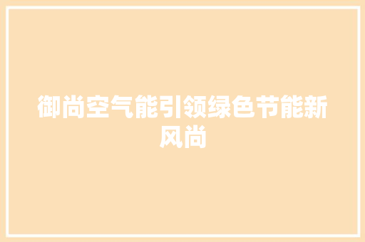 御尚空气能引领绿色节能新风尚