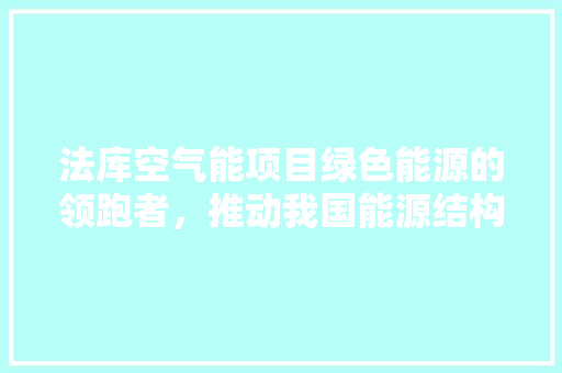 法库空气能项目绿色能源的领跑者，推动我国能源结构转型