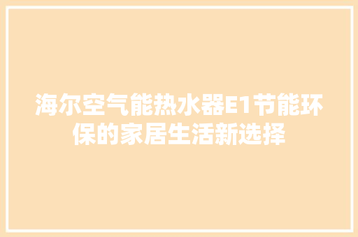 海尔空气能热水器E1节能环保的家居生活新选择