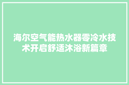 海尔空气能热水器零冷水技术开启舒适沐浴新篇章
