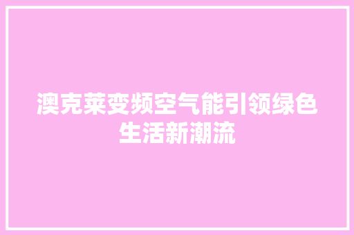 澳克莱变频空气能引领绿色生活新潮流