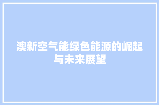 澳新空气能绿色能源的崛起与未来展望