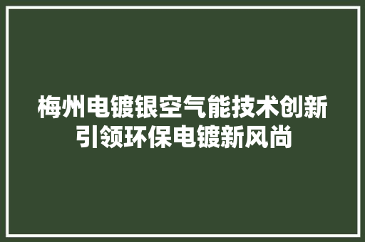 梅州电镀银空气能技术创新引领环保电镀新风尚
