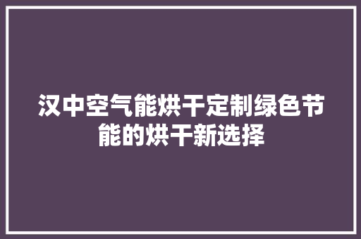 汉中空气能烘干定制绿色节能的烘干新选择