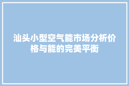汕头小型空气能市场分析价格与能的完美平衡