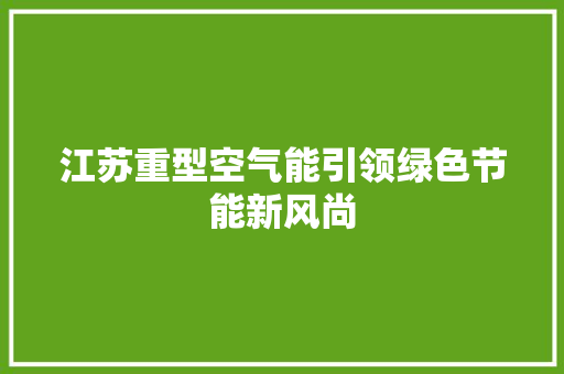 江苏重型空气能引领绿色节能新风尚