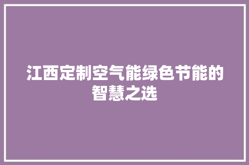 江西定制空气能绿色节能的智慧之选