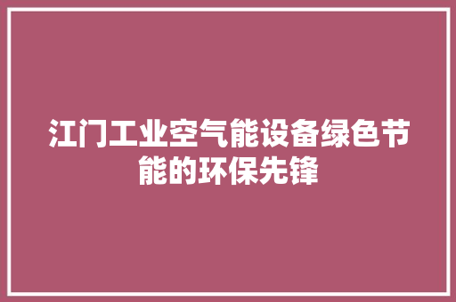 江门工业空气能设备绿色节能的环保先锋
