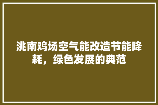 洮南鸡场空气能改造节能降耗，绿色发展的典范 家电维修