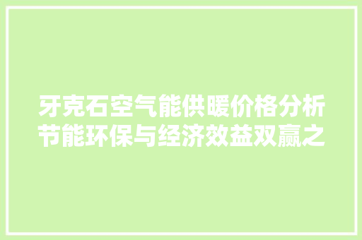 牙克石空气能供暖价格分析节能环保与经济效益双赢之路