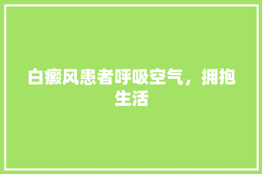 白癜风患者呼吸空气，拥抱生活