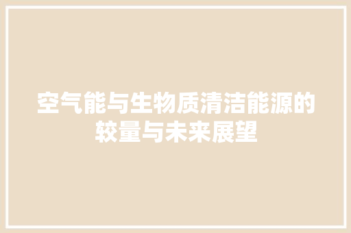空气能与生物质清洁能源的较量与未来展望