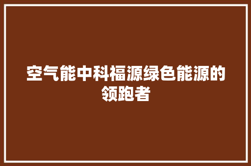空气能中科福源绿色能源的领跑者