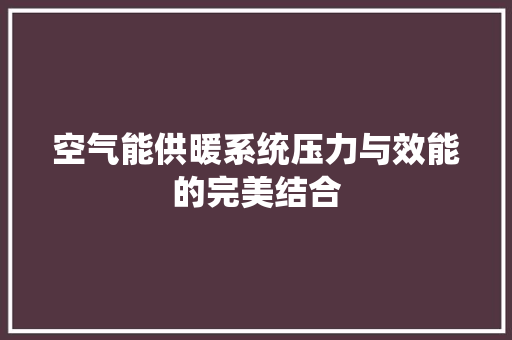 空气能供暖系统压力与效能的完美结合