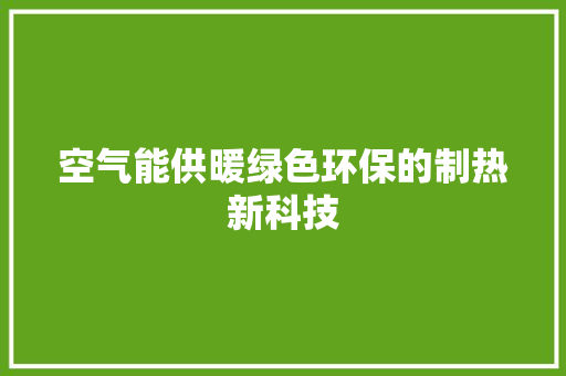 空气能供暖绿色环保的制热新科技