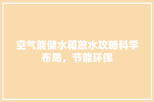 空气能储水箱放水攻略科学布局，节能环保