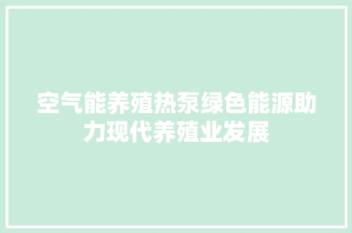 空气能养殖热泵绿色能源助力现代养殖业发展