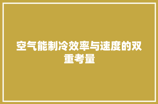 空气能制冷效率与速度的双重考量