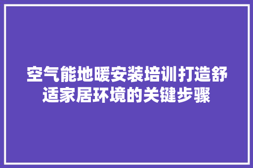 空气能地暖安装培训打造舒适家居环境的关键步骤 汽车维修