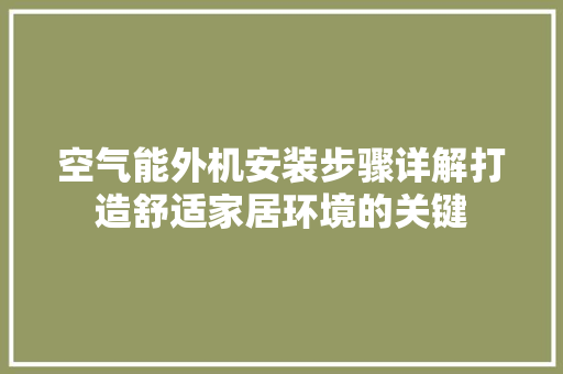 空气能外机安装步骤详解打造舒适家居环境的关键