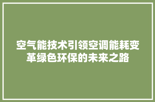 空气能技术引领空调能耗变革绿色环保的未来之路