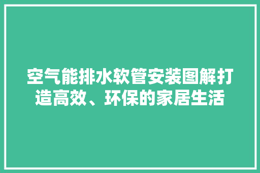 空气能排水软管安装图解打造高效、环保的家居生活