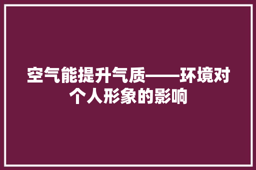 空气能提升气质——环境对个人形象的影响