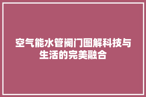 空气能水管阀门图解科技与生活的完美融合