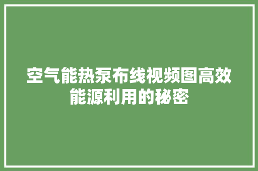 空气能热泵布线视频图高效能源利用的秘密