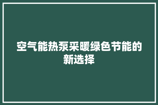 空气能热泵采暖绿色节能的新选择