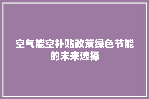 空气能空补贴政策绿色节能的未来选择