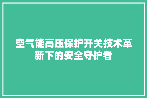 空气能高压保护开关技术革新下的安全守护者