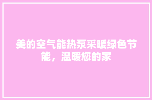 美的空气能热泵采暖绿色节能，温暖您的家