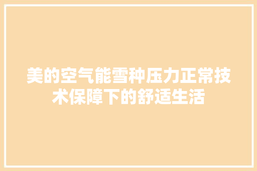 美的空气能雪种压力正常技术保障下的舒适生活