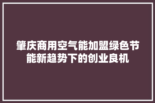 肇庆商用空气能加盟绿色节能新趋势下的创业良机 汽车维修