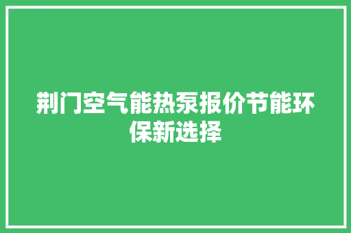 荆门空气能热泵报价节能环保新选择
