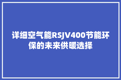 详细空气能RSJV400节能环保的未来供暖选择