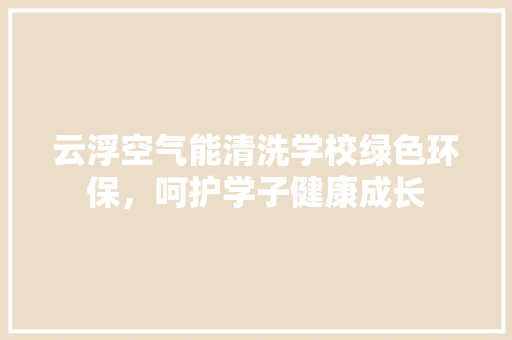 云浮空气能清洗学校绿色环保，呵护学子健康成长